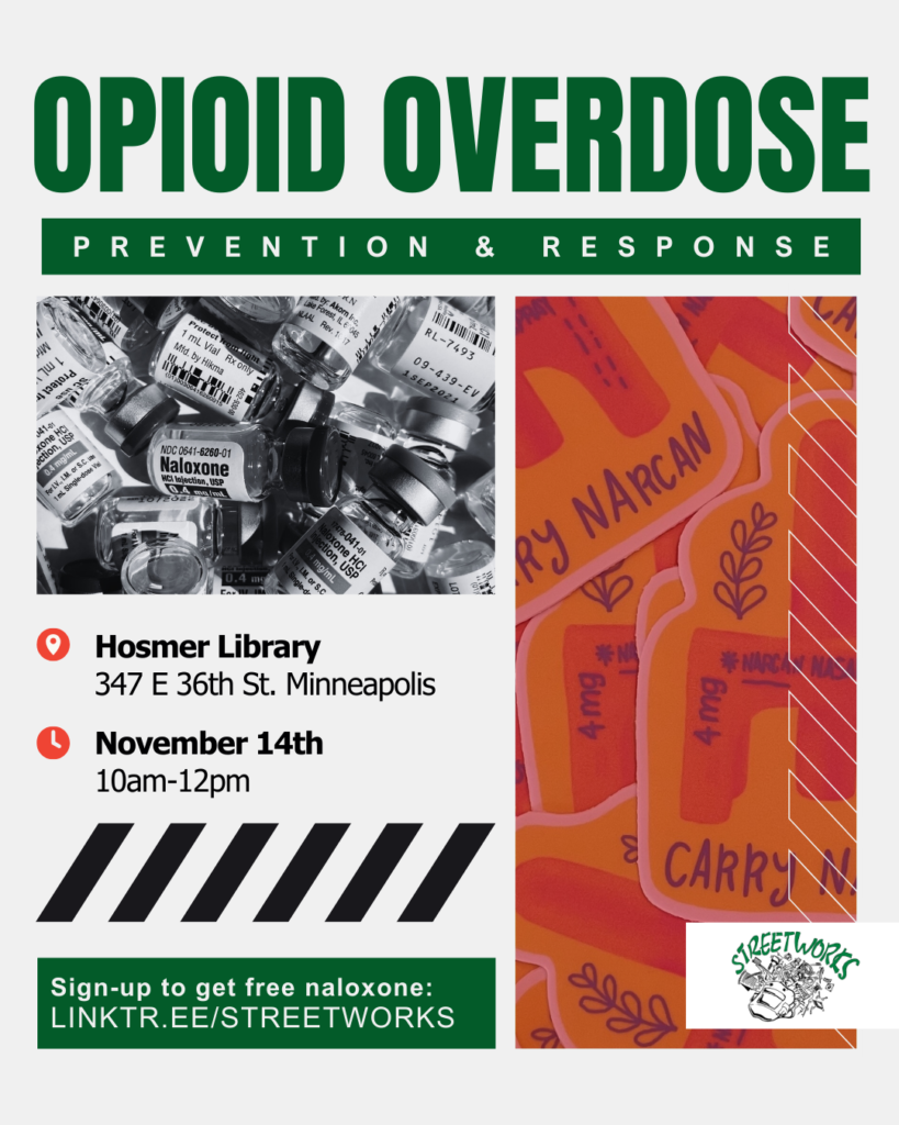 Flyer for Opioid Overdose Prevention & Response Training 

Hosmer Library
347 E 36th St. Minneapolis

November 14th
10am-12pm

Sign-up to get free naloxone:
linktr.ee/streetworks