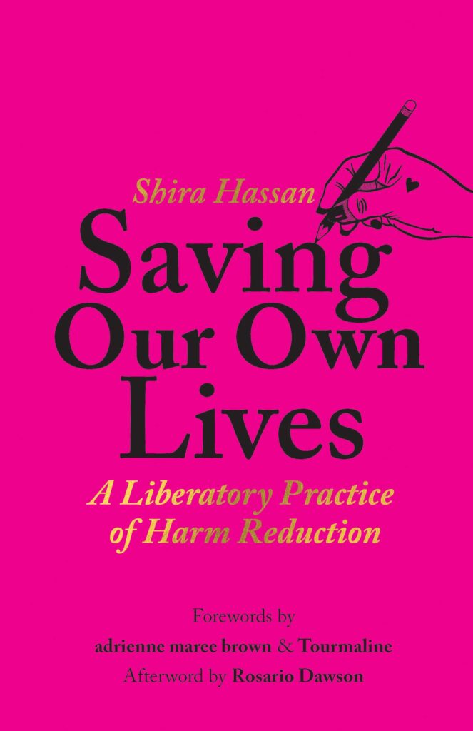 Book cover for "Shira Hassan. Saving Our Own Lives: A Liberatory Practice of Harm Reduction, forewords by adrienne maree brown & tourmaline, afterword by Rosario Dawson"